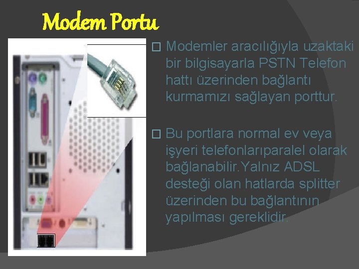 Modem Portu � Modemler aracılığıyla uzaktaki bir bilgisayarla PSTN Telefon hattı üzerinden bağlantı kurmamızı
