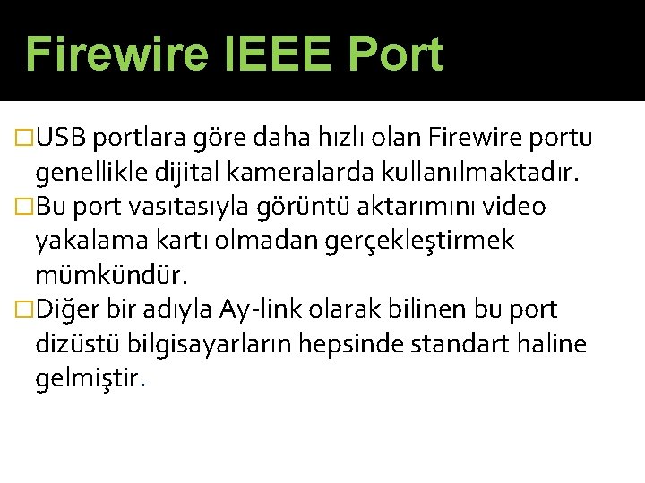 Firewire IEEE Port �USB portlara göre daha hızlı olan Firewire portu genellikle dijital kameralarda
