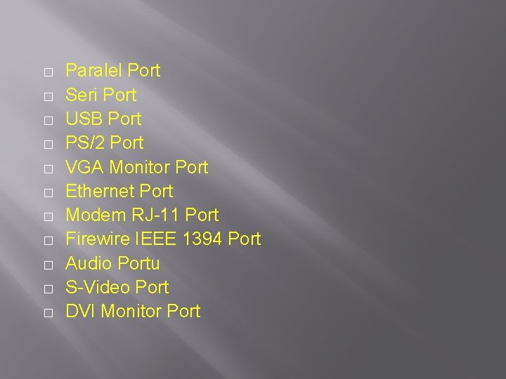 � � � Paralel Port Seri Port USB Port PS/2 Port VGA Monitor Port