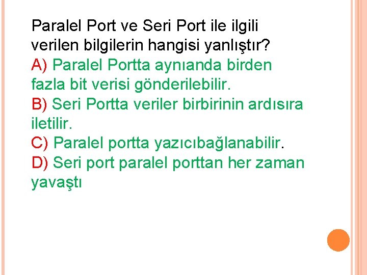Paralel Port ve Seri Port ile ilgili verilen bilgilerin hangisi yanlıştır? A) Paralel Portta