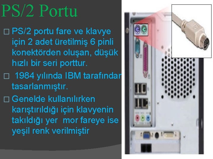 PS/2 Portu � PS/2 portu fare ve klavye için 2 adet üretilmiş 6 pinli
