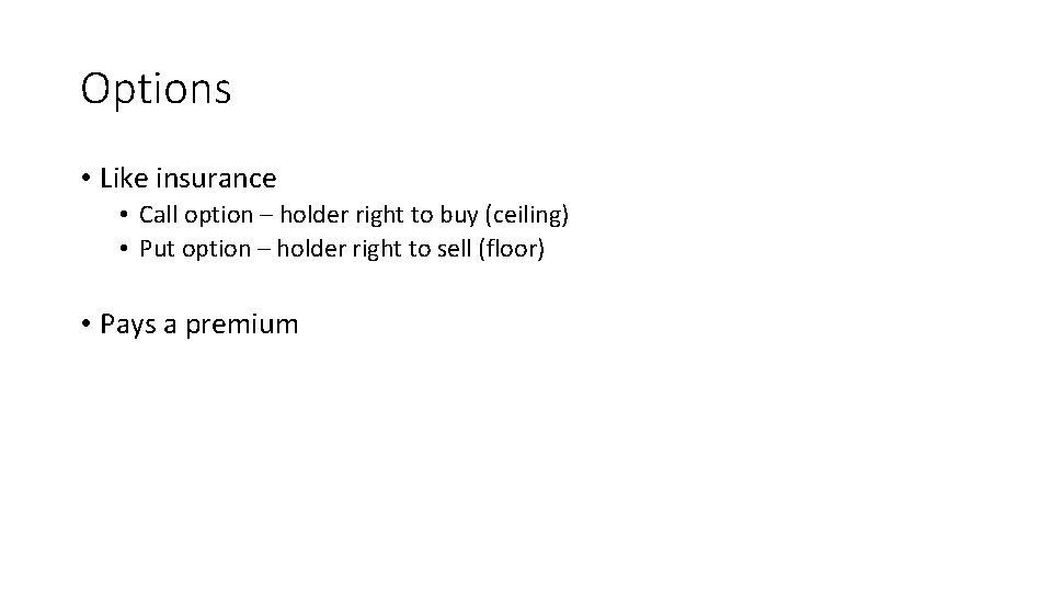 Options • Like insurance • Call option – holder right to buy (ceiling) •