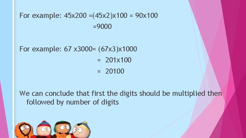 For example: 45 x 200 =(45 x 2)x 100 = 90 x 100 =9000