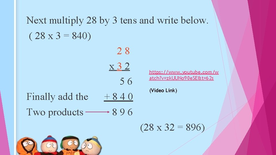 Next multiply 28 by 3 tens and write below. ( 28 x 3 =