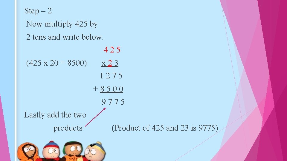 Step – 2 Now multiply 425 by 2 tens and write below. 425 (425