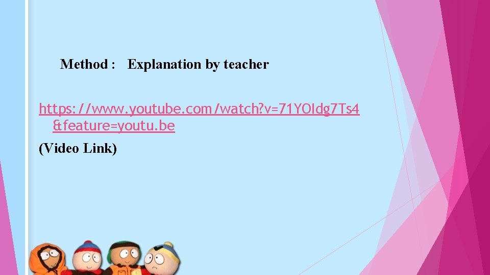 Method : Explanation by teacher https: //www. youtube. com/watch? v=71 YOIdg 7 Ts 4