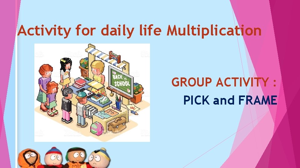 Activity for daily life Multiplication GROUP ACTIVITY : PICK and FRAME 
