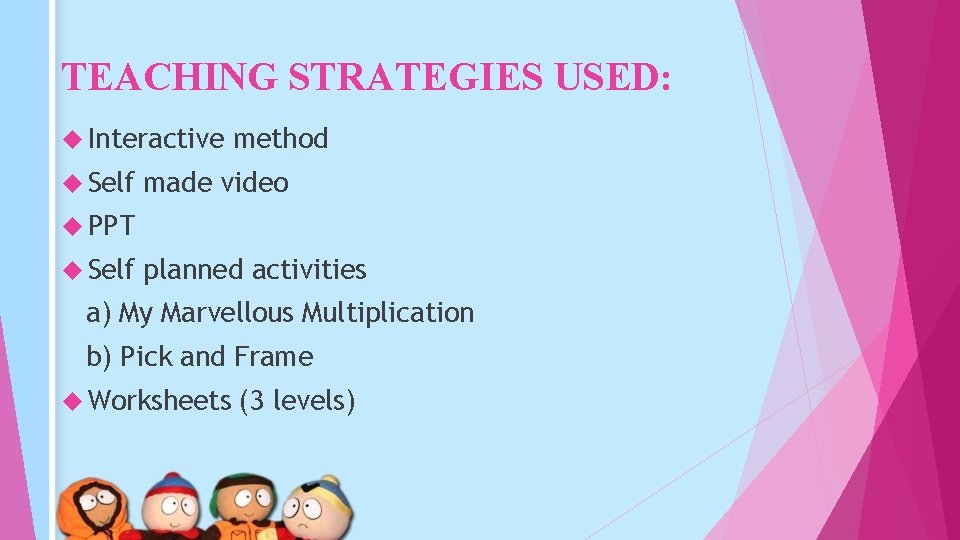 TEACHING STRATEGIES USED: Interactive Self method made video PPT Self planned activities a) My