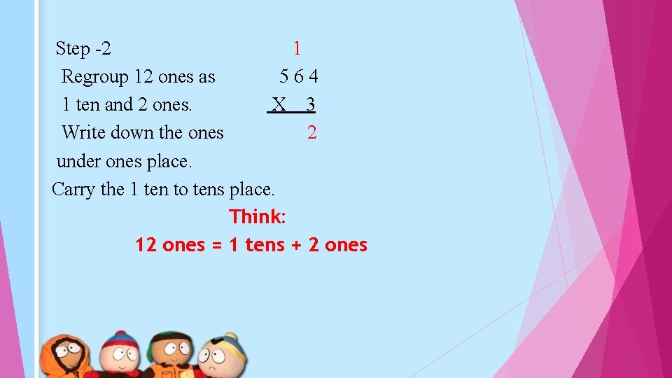 Step -2 1 Regroup 12 ones as 564 1 ten and 2 ones. X