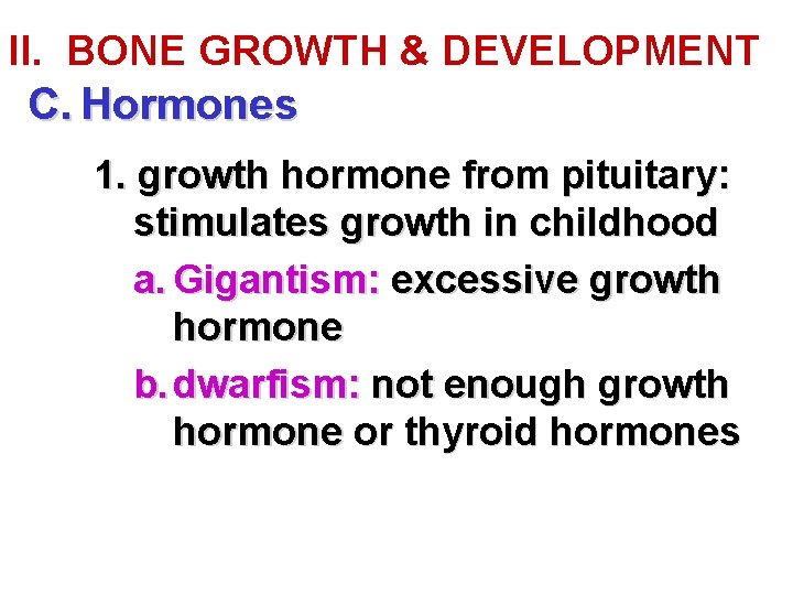 II. BONE GROWTH & DEVELOPMENT C. Hormones 1. growth hormone from pituitary: stimulates growth