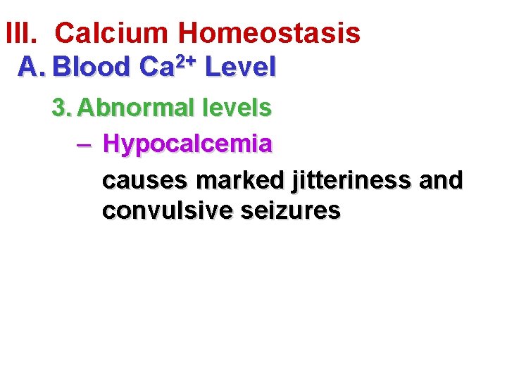 III. Calcium Homeostasis A. Blood Ca 2+ Level 3. Abnormal levels – Hypocalcemia causes
