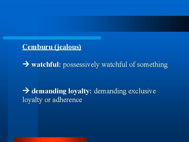 Cemburu (jealous) watchful: possessively watchful of something demanding loyalty: demanding exclusive loyalty or adherence