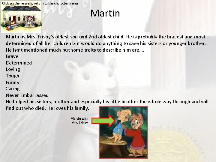 Click on the house to return to the character menu. Martin is Mrs. Frisby’s