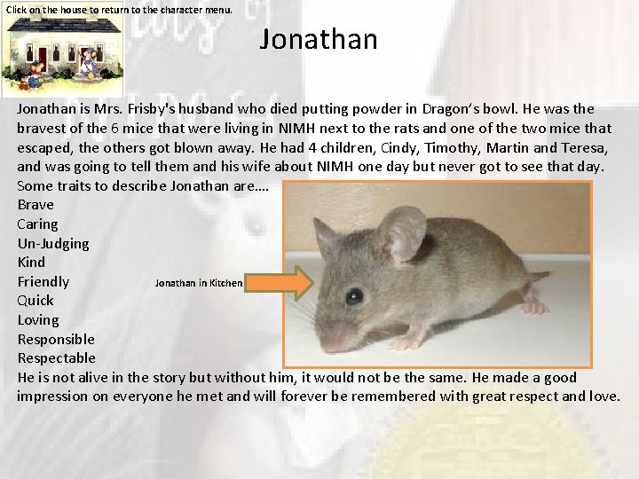Click on the house to return to the character menu. Jonathan is Mrs. Frisby's
