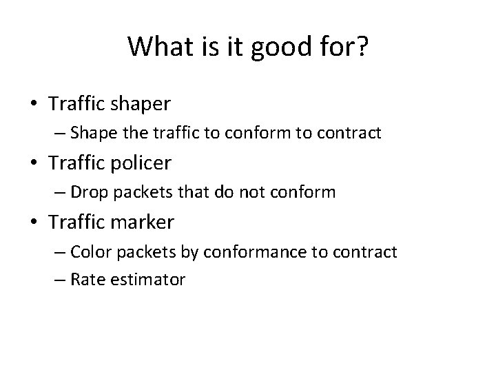 What is it good for? • Traffic shaper – Shape the traffic to conform