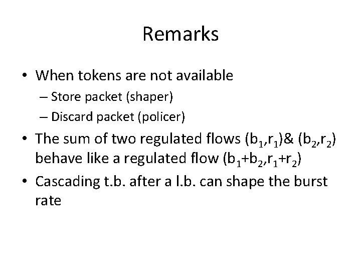 Remarks • When tokens are not available – Store packet (shaper) – Discard packet