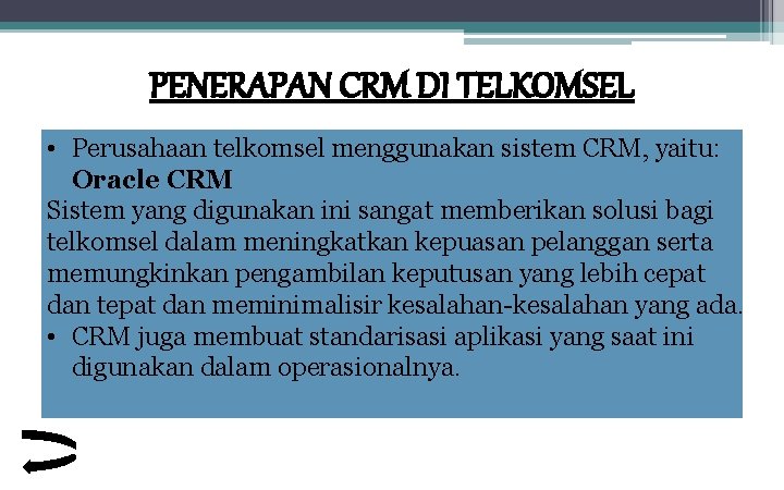 PENERAPAN CRM DI TELKOMSEL • Perusahaan telkomsel menggunakan sistem CRM, yaitu: Oracle CRM Sistem