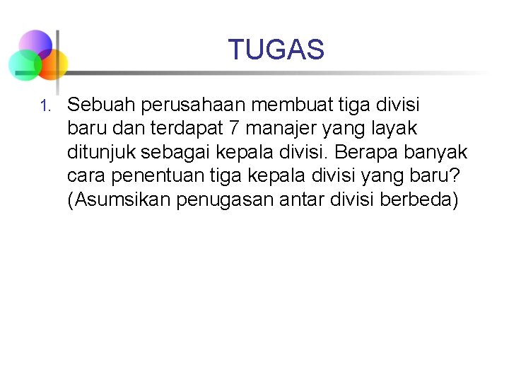 TUGAS 1. Sebuah perusahaan membuat tiga divisi baru dan terdapat 7 manajer yang layak