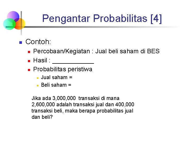 Pengantar Probabilitas [4] n Contoh: n n n Percobaan/Kegiatan : Jual beli saham di