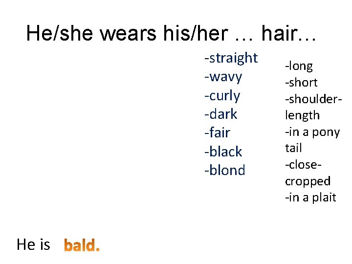 He/she wears his/her … hair… -straight -wavy -curly -dark -fair -black -blond He is