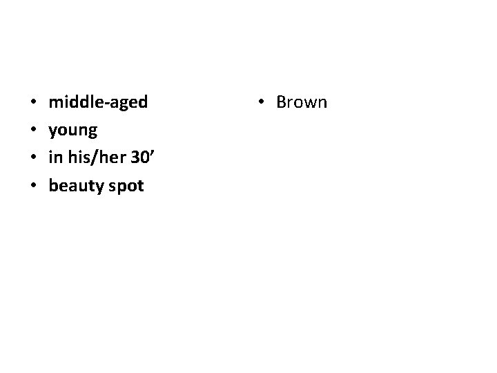  • • middle-aged young in his/her 30’ beauty spot • Brown 