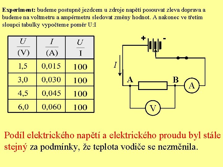 Experiment: budeme postupně jezdcem u zdroje napětí posouvat zleva doprava a budeme na voltmetru