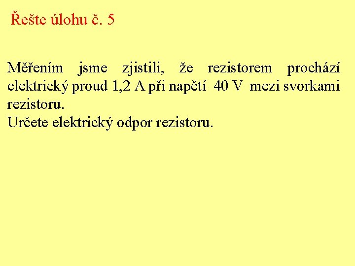 Řešte úlohu č. 5 Měřením jsme zjistili, že rezistorem prochází elektrický proud 1, 2