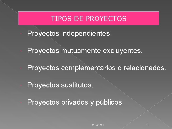 TIPOS DE PROYECTOS Proyectos independientes. Proyectos mutuamente excluyentes. Proyectos complementarios o relacionados. Proyectos sustitutos.