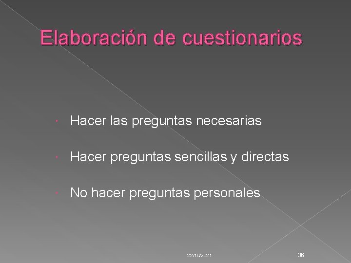 Elaboración de cuestionarios Hacer las preguntas necesarias Hacer preguntas sencillas y directas No hacer