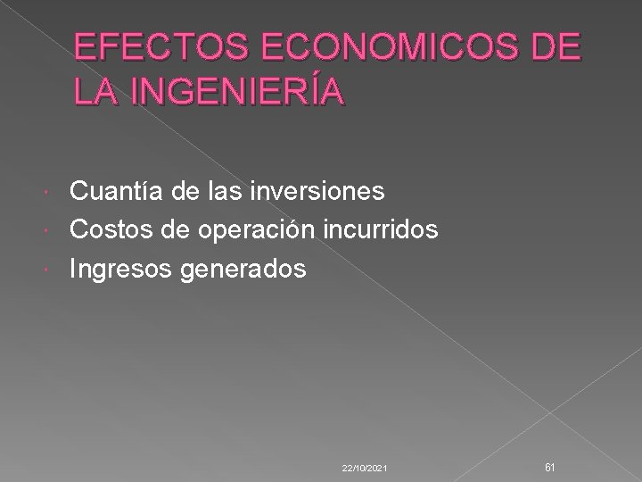 EFECTOS ECONOMICOS DE LA INGENIERÍA Cuantía de las inversiones Costos de operación incurridos Ingresos