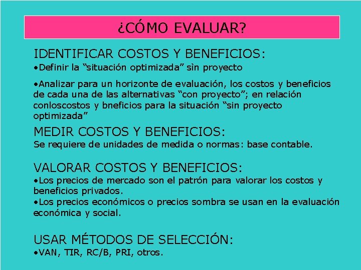 ¿CÓMO EVALUAR? IDENTIFICAR COSTOS Y BENEFICIOS: • Definir la “situación optimizada” sìn proyecto •