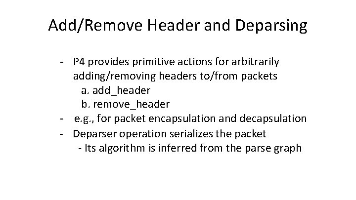 Add/Remove Header and Deparsing - P 4 provides primitive actions for arbitrarily adding/removing headers