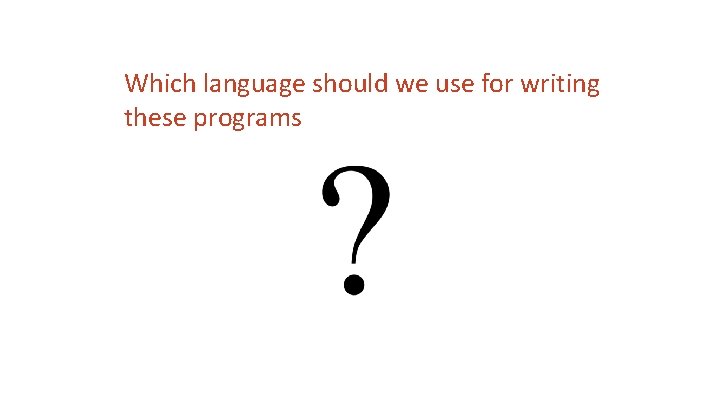 Which language should we use for writing these programs 