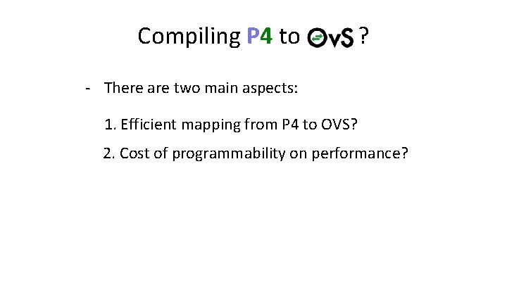 Compiling P 4 to ? - There are two main aspects: 1. Efficient mapping