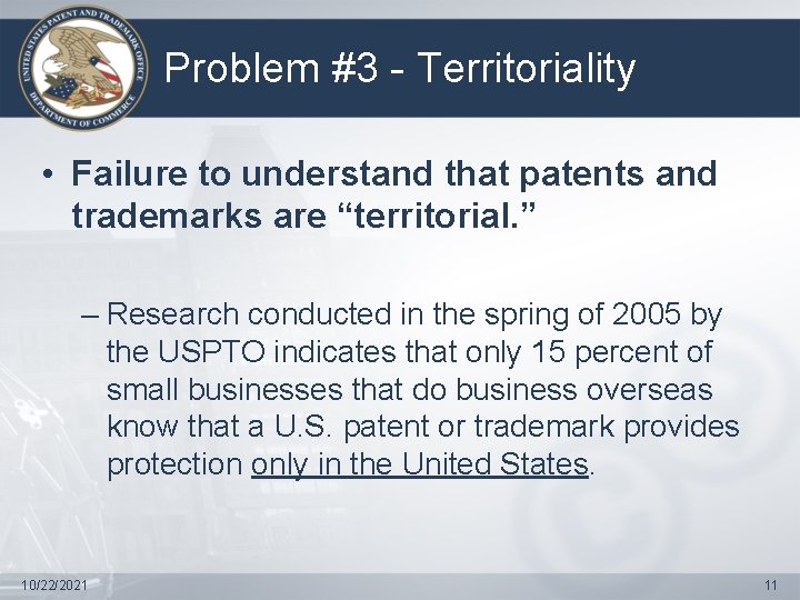 Problem #3 - Territoriality • Failure to understand that patents and trademarks are “territorial.