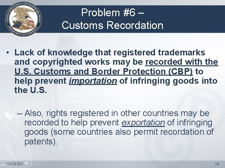 Problem #6 – Customs Recordation • Lack of knowledge that registered trademarks and copyrighted