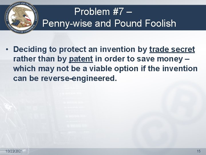 Problem #7 – Penny-wise and Pound Foolish • Deciding to protect an invention by