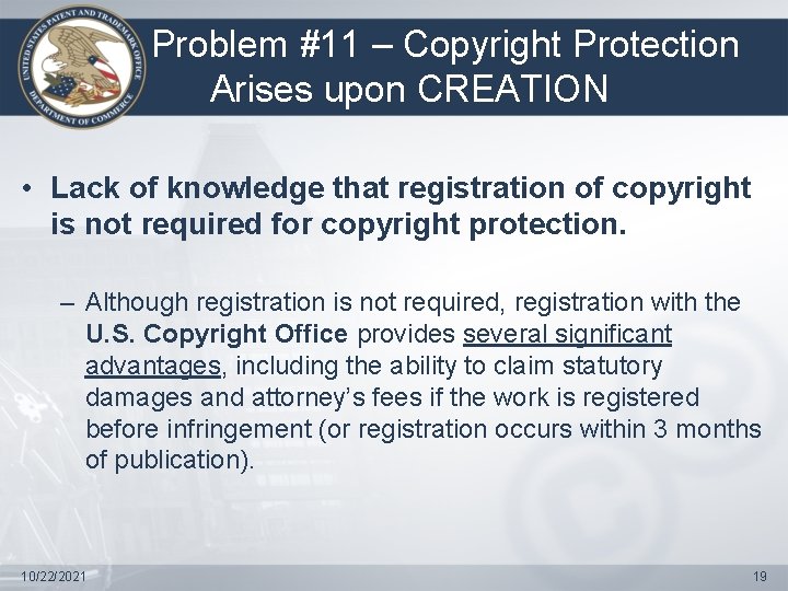 Problem #11 – Copyright Protection Arises upon CREATION • Lack of knowledge that registration
