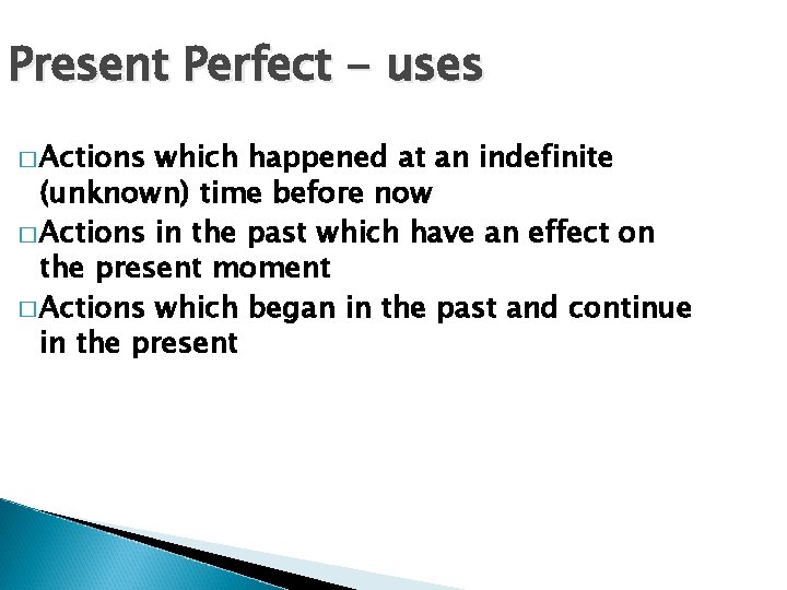 Present Perfect - uses � Actions which happened at an indefinite (unknown) time before