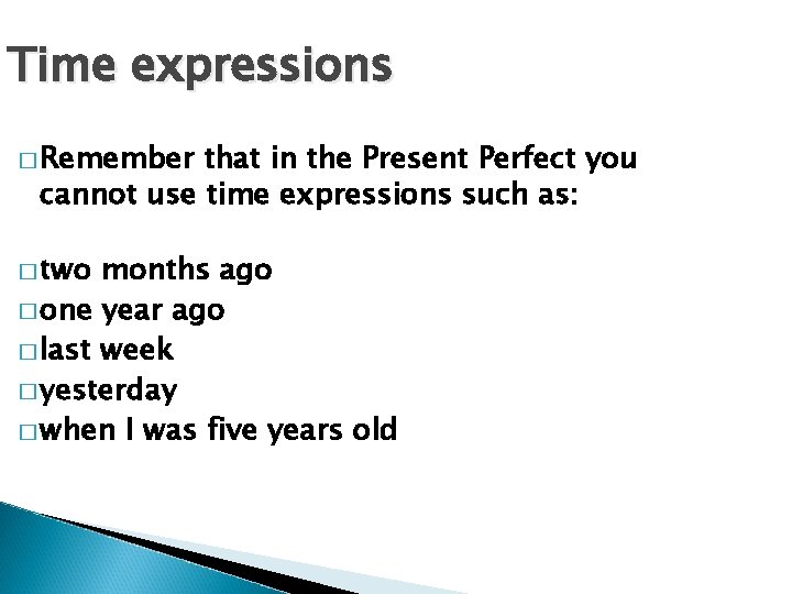 Time expressions � Remember that in the Present Perfect you cannot use time expressions