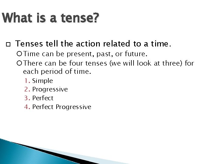 What is a tense? Tenses tell the action related to a time. Time can