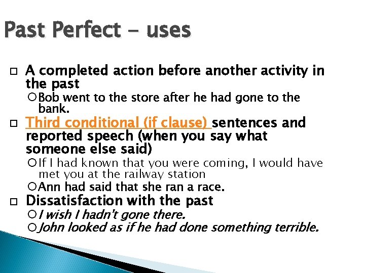 Past Perfect - uses A completed action before another activity in the past Bob