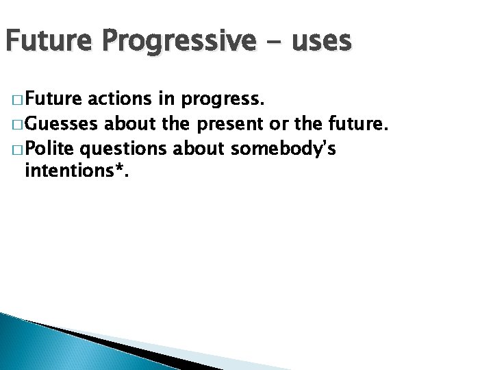 Future Progressive - uses � Future actions in progress. � Guesses about the present