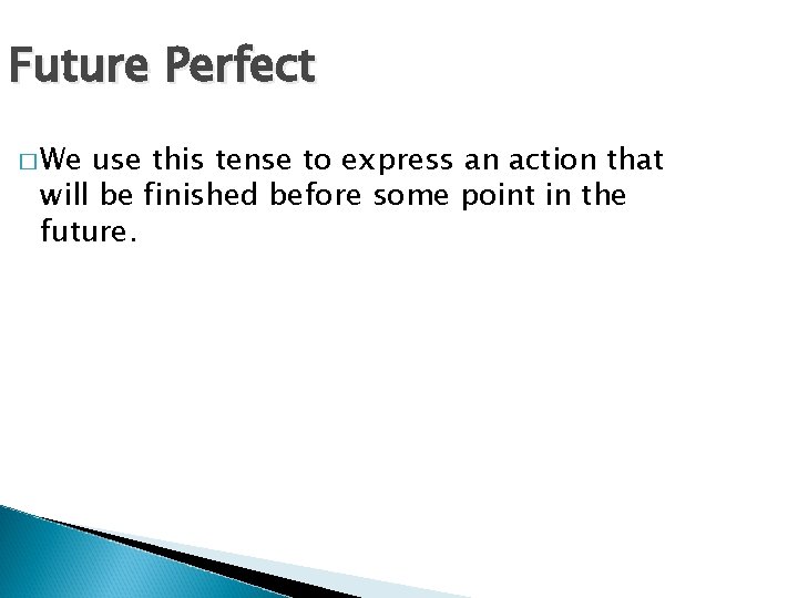 Future Perfect � We use this tense to express an action that will be