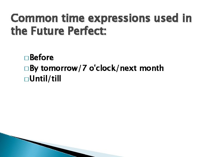 Common time expressions used in the Future Perfect: � Before � By tomorrow/7 o'clock/next