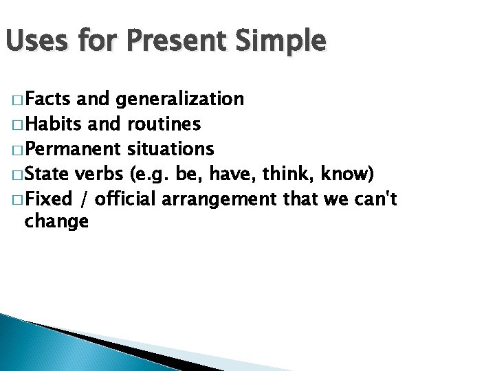 Uses for Present Simple � Facts and generalization � Habits and routines � Permanent