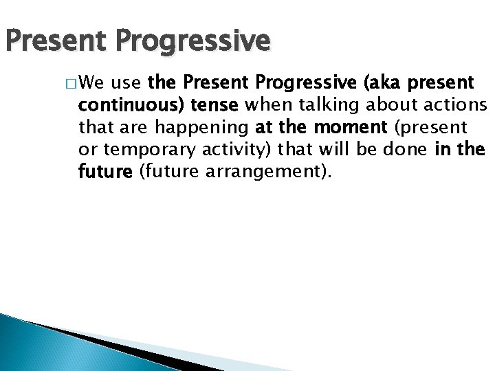 Present Progressive � We use the Present Progressive (aka present continuous) tense when talking