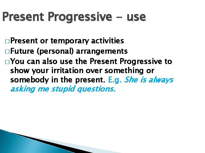 Present Progressive - use � Present or temporary activities � Future (personal) arrangements �
