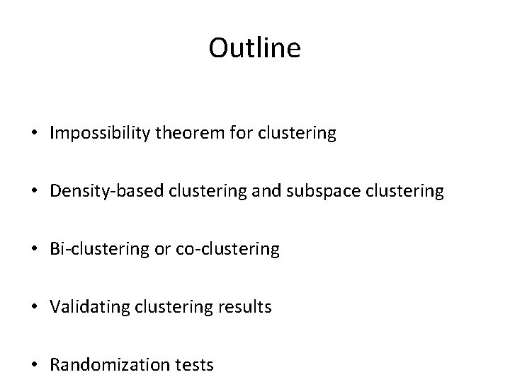 Outline • Impossibility theorem for clustering • Density-based clustering and subspace clustering • Bi-clustering