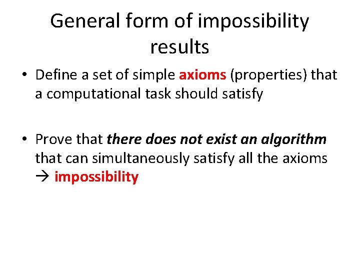 General form of impossibility results • Define a set of simple axioms (properties) that